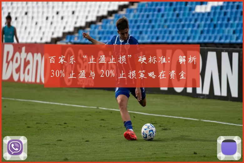 百家乐“止盈止损”硬标准：解析 30% 止盈与 20% 止损策略在资金曲线上的长期稳定性。（百家乐严格止盈止损规则：解析30%止盈与20%止损对资金曲线长期稳定性的影响）