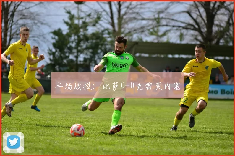 半场战报：比萨0-0克雷莫内塞