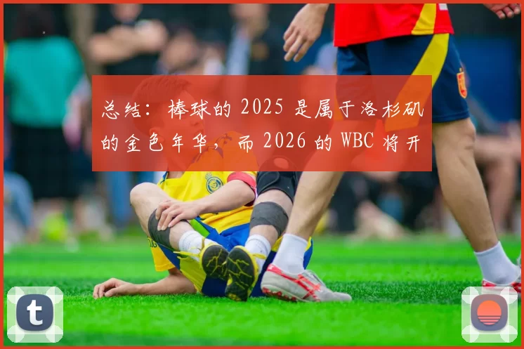 总结：棒球的 2025 是属于洛杉矶的金色年华，而 2026 的 WBC 将开启全球棒球的新纪元。